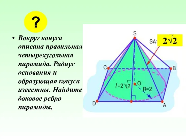 Вокруг конуса описана правильная четырехугольная пирамида. Радиус основания и образующая конуса