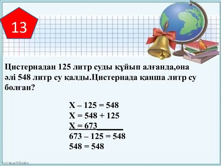 13 Цистернадан 125 литр суды құйып алғанда,она әлі 548 литр су