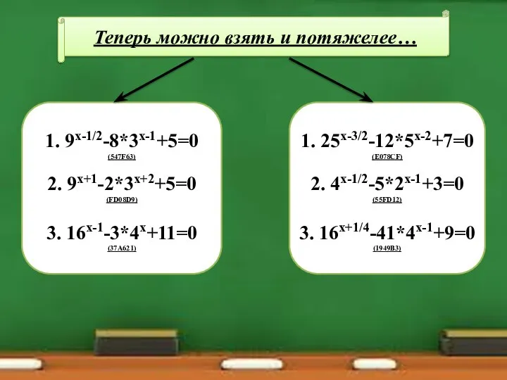 Теперь можно взять и потяжелее… 1. 9х-1/2-8*3х-1+5=0 (547F63) 3. 16х-1-3*4х+11=0 (37A621)