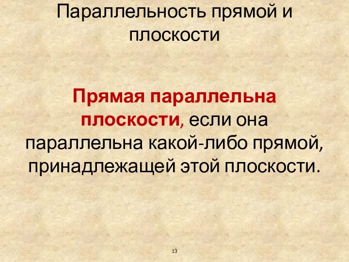 Параллельность прямой и плоскости Прямая параллельна плоскости, если она параллельна какой-либо прямой, принадлежащей этой плоскости. 13