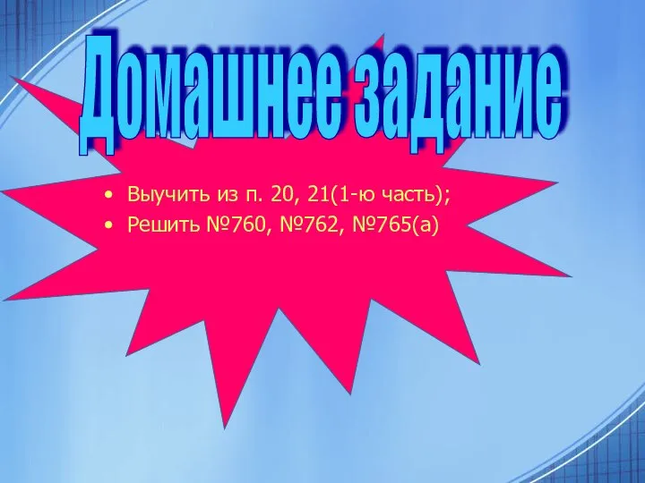 Выучить из п. 20, 21(1-ю часть); Решить №760, №762, №765(а) Домашнее задание