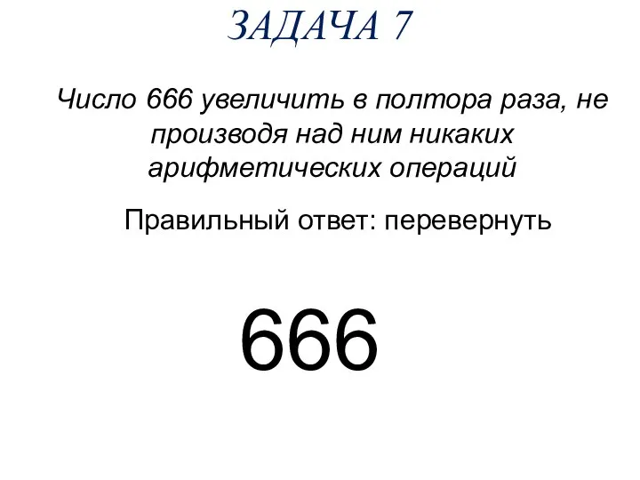 ЗАДАЧА 7 Число 666 увеличить в полтора раза, не производя над