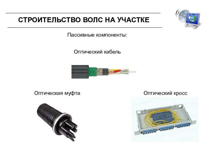 СТРОИТЕЛЬСТВО ВОЛС НА УЧАСТКЕ Оптический кабель Оптический кросс Оптическая муфта Пассивные компоненты: