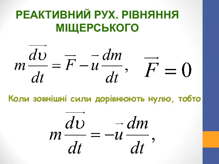 РЕАКТИВНИЙ РУХ. РІВНЯННЯ МІЩЕРСЬКОГО Коли зовнішні сили дорівнюють нулю, тобто