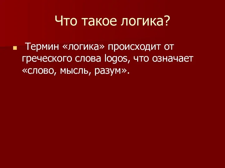 Что такое логика? Термин «логика» происходит от греческого слова logos, что означает «слово, мысль, разум».