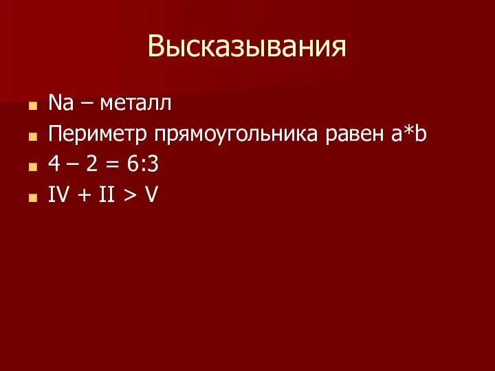 Высказывания Na – металл Периметр прямоугольника равен a*b 4 – 2