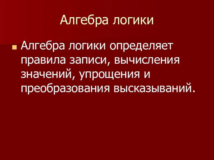 Алгебра логики Алгебра логики определяет правила записи, вычисления значений, упрощения и преобразования высказываний.