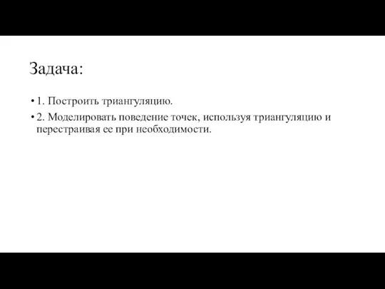 Задача: 1. Построить триангуляцию. 2. Моделировать поведение точек, используя триангуляцию и перестраивая ее при необходимости.