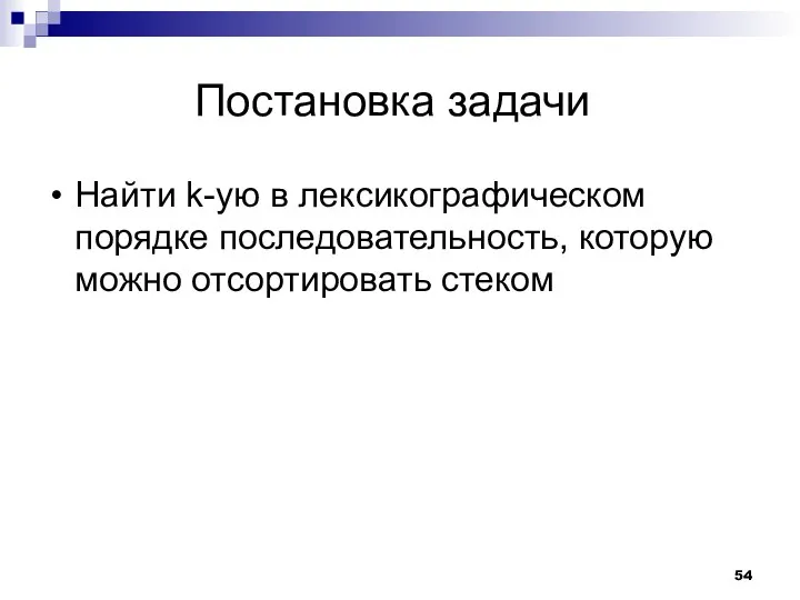 Постановка задачи Найти k-ую в лексикографическом порядке последовательность, которую можно отсортировать стеком