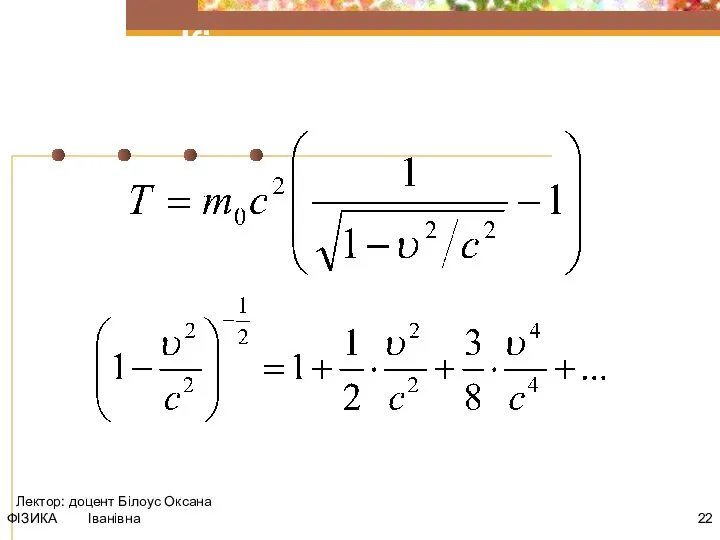 ФІЗИКА Лектор: доцент Білоус Оксана Іванівна Кінетична та повна релятивістська енергія