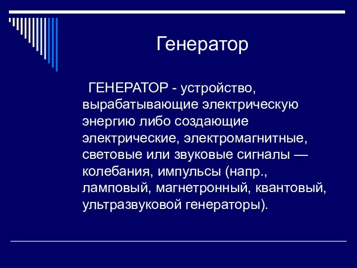 Генератор ГЕНЕРАТОР - устройство, вырабатывающие электрическую энергию либо создающие электрические, электромагнитные,