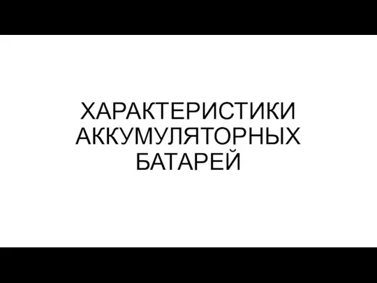 ХАРАКТЕРИСТИКИ АККУМУЛЯТОРНЫХ БАТАРЕЙ