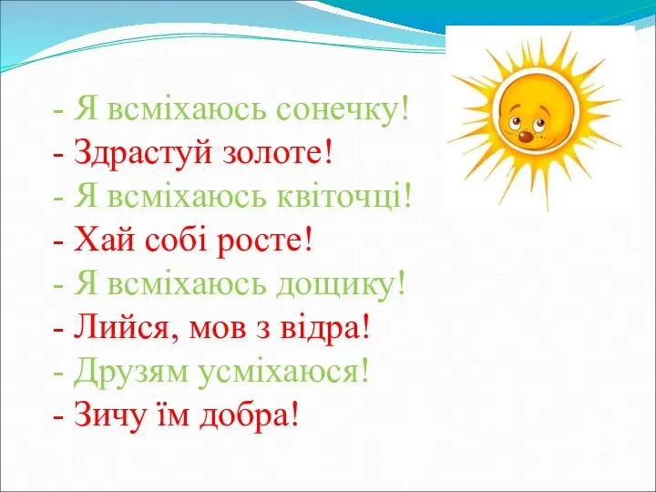 - Я всміхаюсь сонечку! - Здрастуй золоте! - Я всміхаюсь квіточці!