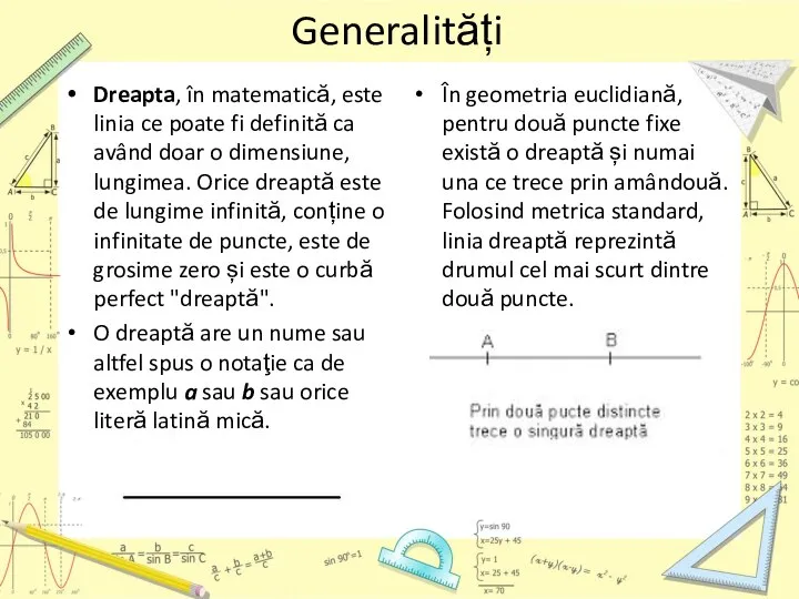 Generalități Dreapta, în matematică, este linia ce poate fi definită ca