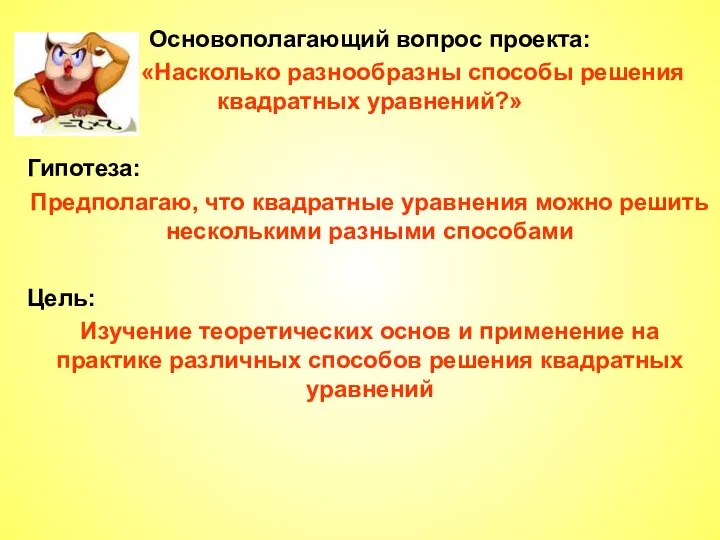 Основополагающий вопрос проекта: «Насколько разнообразны способы решения квадратных уравнений?» Гипотеза: Предполагаю,