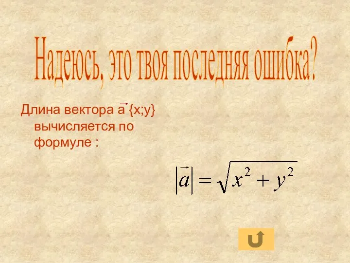 Длина вектора а {x;y} вычисляется по формуле : Надеюсь, это твоя последняя ошибка?