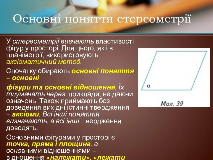 У стереометрії вивчають властивості фігур у просторі. Для цього, як і