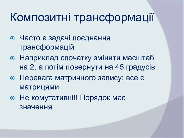 Композитні трансформації Часто є задачі поєднання трансформацій Наприклад спочатку змінити масштаб