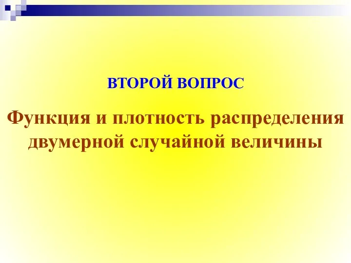 Функция и плотность распределения двумерной случайной величины ВТОРОЙ ВОПРОС