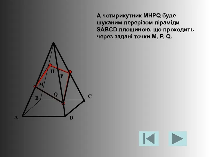 M P Q H А чотирикутник MHPQ буде шуканим перерізом піраміди