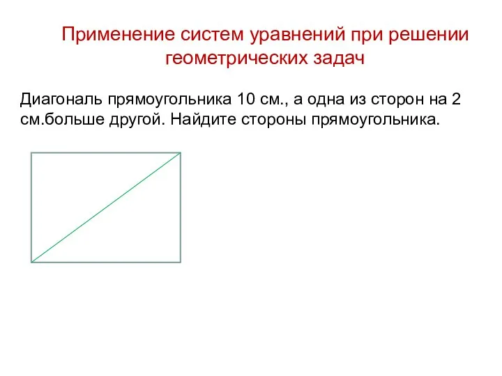 Применение систем уравнений при решении геометрических задач Диагональ прямоугольника 10 см.,