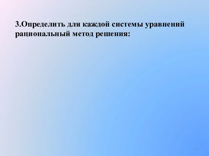 3.Определить для каждой системы уравнений рациональный метод решения: