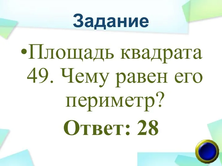 Задание Площадь квадрата 49. Чему равен его периметр? Ответ: 28