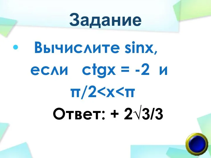 Задание Вычислите sinx, если ctgx = -2 и π/2 Ответ: + 2√3/3