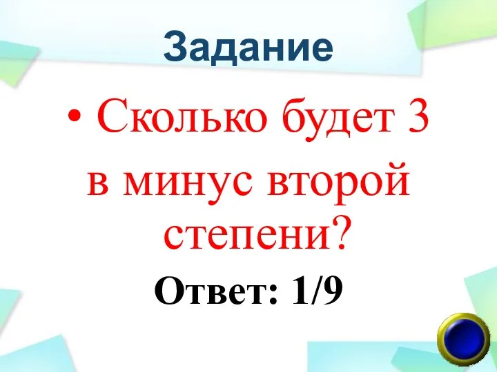 Задание Сколько будет 3 в минус второй степени? Ответ: 1/9