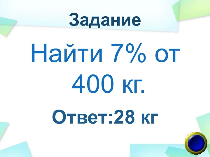 Задание Найти 7% от 400 кг. Ответ:28 кг