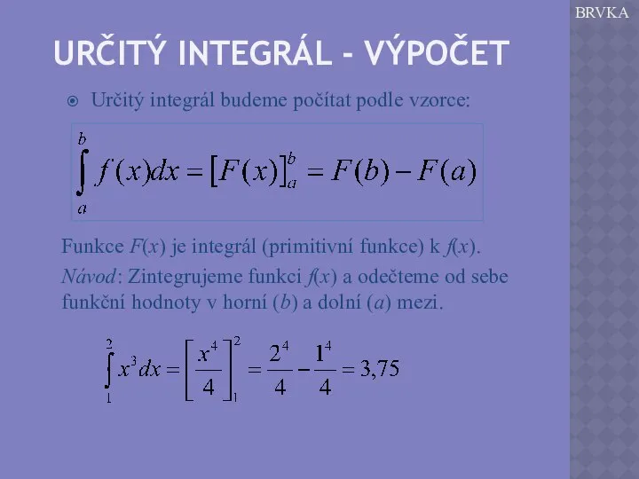 URČITÝ INTEGRÁL - VÝPOČET Určitý integrál budeme počítat podle vzorce: Funkce