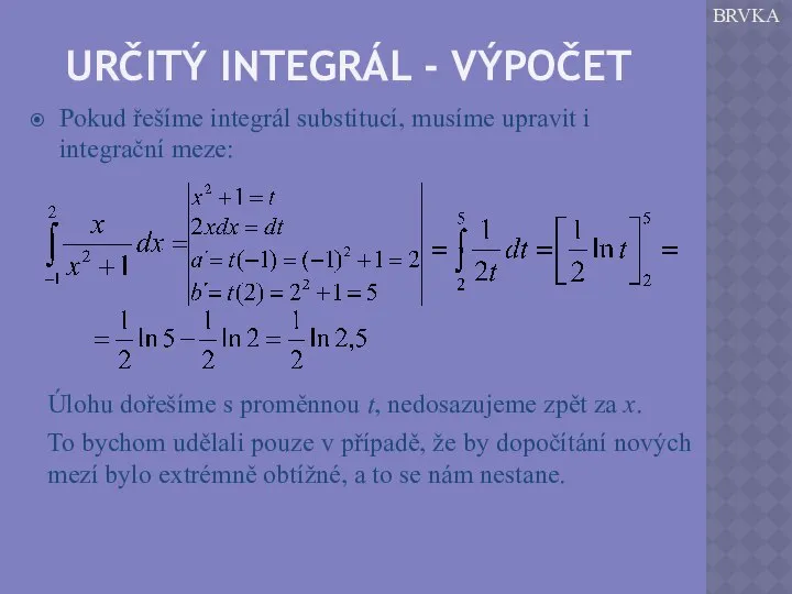 URČITÝ INTEGRÁL - VÝPOČET Pokud řešíme integrál substitucí, musíme upravit i