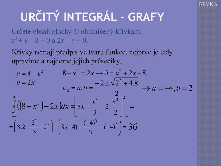 URČITÝ INTEGRÁL - GRAFY BRVKA Určete obsah plochy U ohraničený křivkami