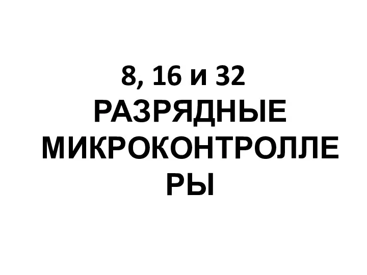 8, 16 и 32 РАЗРЯДНЫЕ МИКРОКОНТРОЛЛЕРЫ