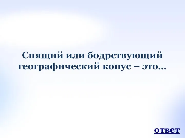 Спящий или бодрствующий географический конус – это… ответ