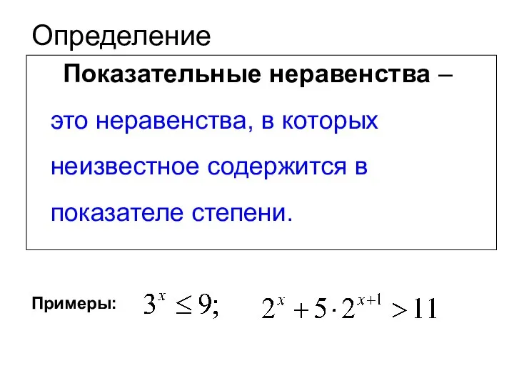 Определение Показательные неравенства – это неравенства, в которых неизвестное содержится в показателе степени. Примеры: