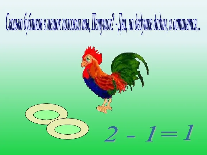 Сколько бубликов в мешок положил ты, Петушок? - Два, но дедушке