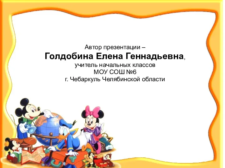 Автор презентации – Голдобина Елена Геннадьевна, учитель начальных классов МОУ СОШ №6 г. Чебаркуль Челябинской области
