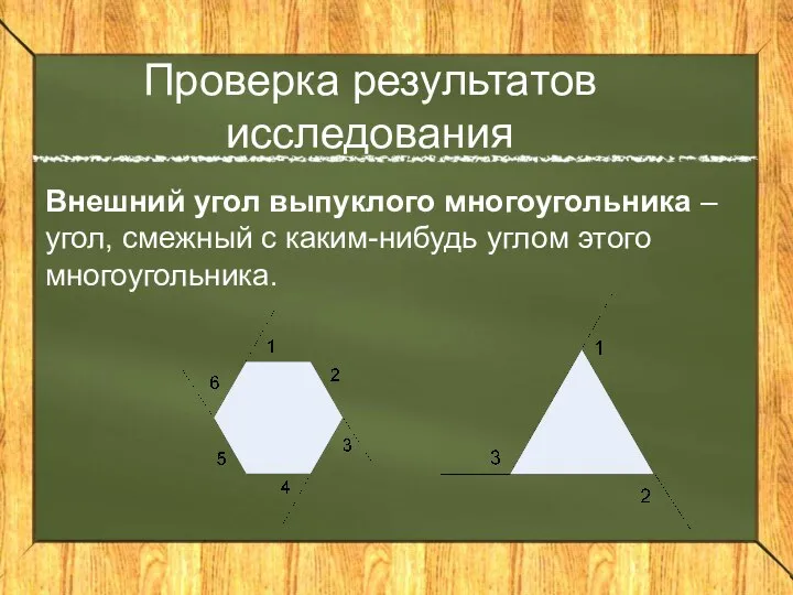 Проверка результатов исследования Внешний угол выпуклого многоугольника – угол, смежный с каким-нибудь углом этого многоугольника.