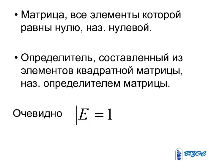 Матрица, все элементы которой равны нулю, наз. нулевой. Определитель, составленный из