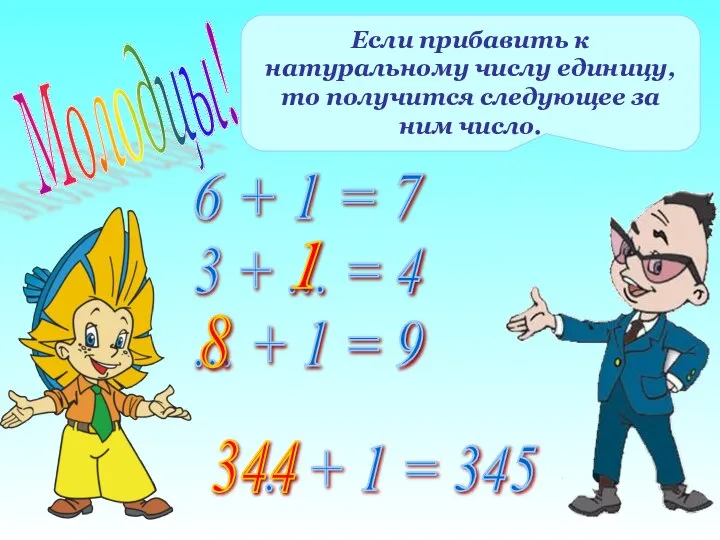 Молодцы! Если прибавить к натуральному числу единицу, то получится следующее за