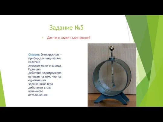 Задание №5 Для чего служит электроскоп? Ответ: Электроско́п — прибор для