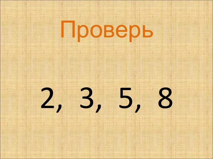 Проверь 2, 3, 5, 8