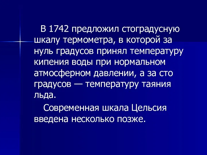 В 1742 предложил стоградусную шкалу термометра, в которой за нуль градусов