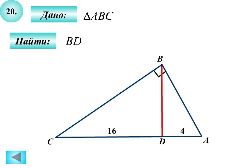 20. Дано: Найти: А B C 16 D 4