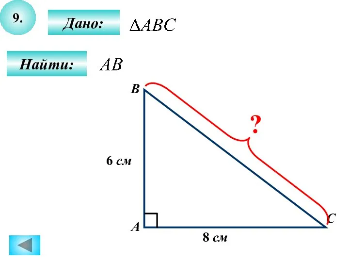 9. Найти: С В А Дано: 8 см 6 см ?