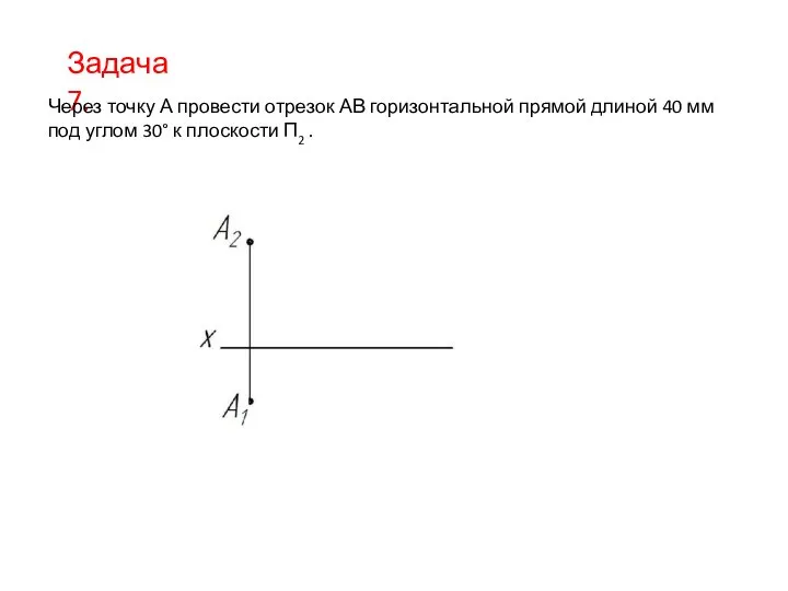 Задача 7. Через точку А провести отрезок АВ горизонтальной прямой длиной