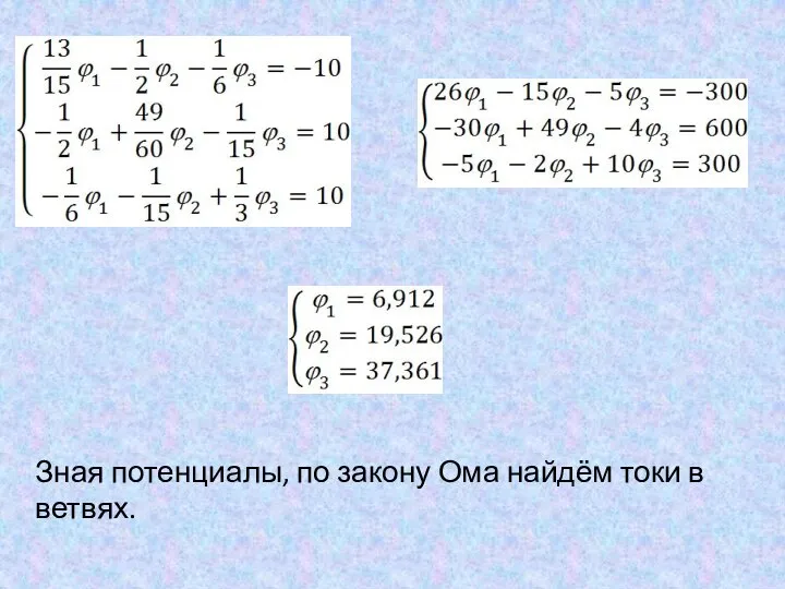 Зная потенциалы, по закону Ома найдём токи в ветвях.