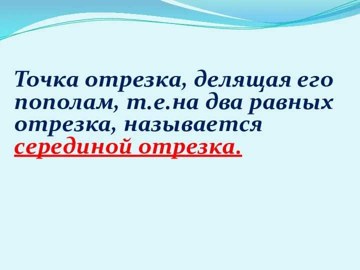 Точка отрезка, делящая его пополам, т.е.на два равных отрезка, называется серединой отрезка.