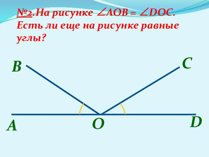 A B №2.На рисунке ∠AOB = ∠DOC. Есть ли еще на